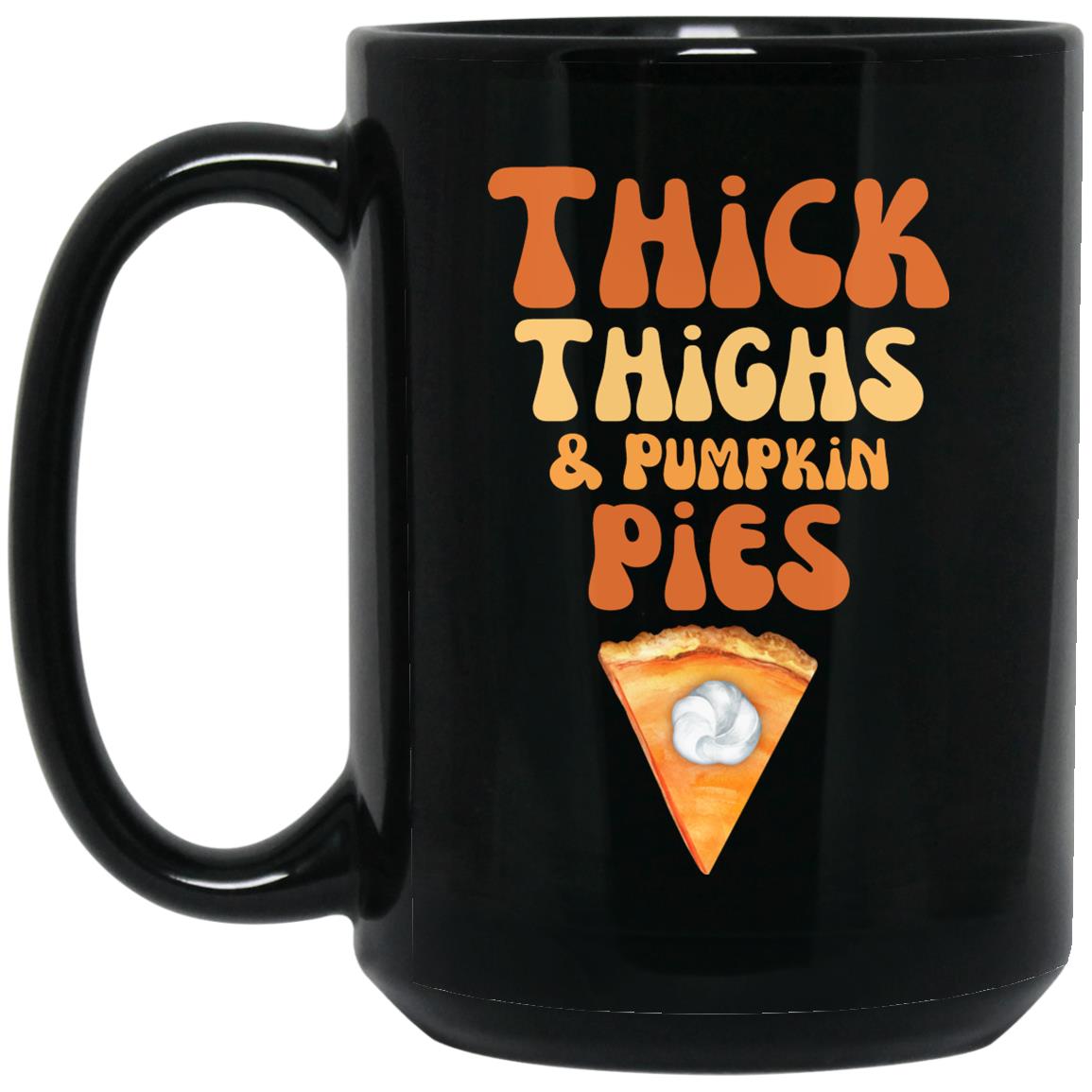 Thick Thighs and Pumpkin Pies - Thanksgiving - 15 oz. Black Mug