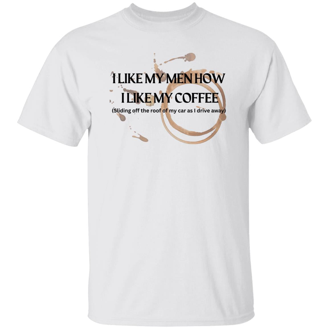 How I like my Men - (Coffee) - G500 5.3 oz. T-Shirt
