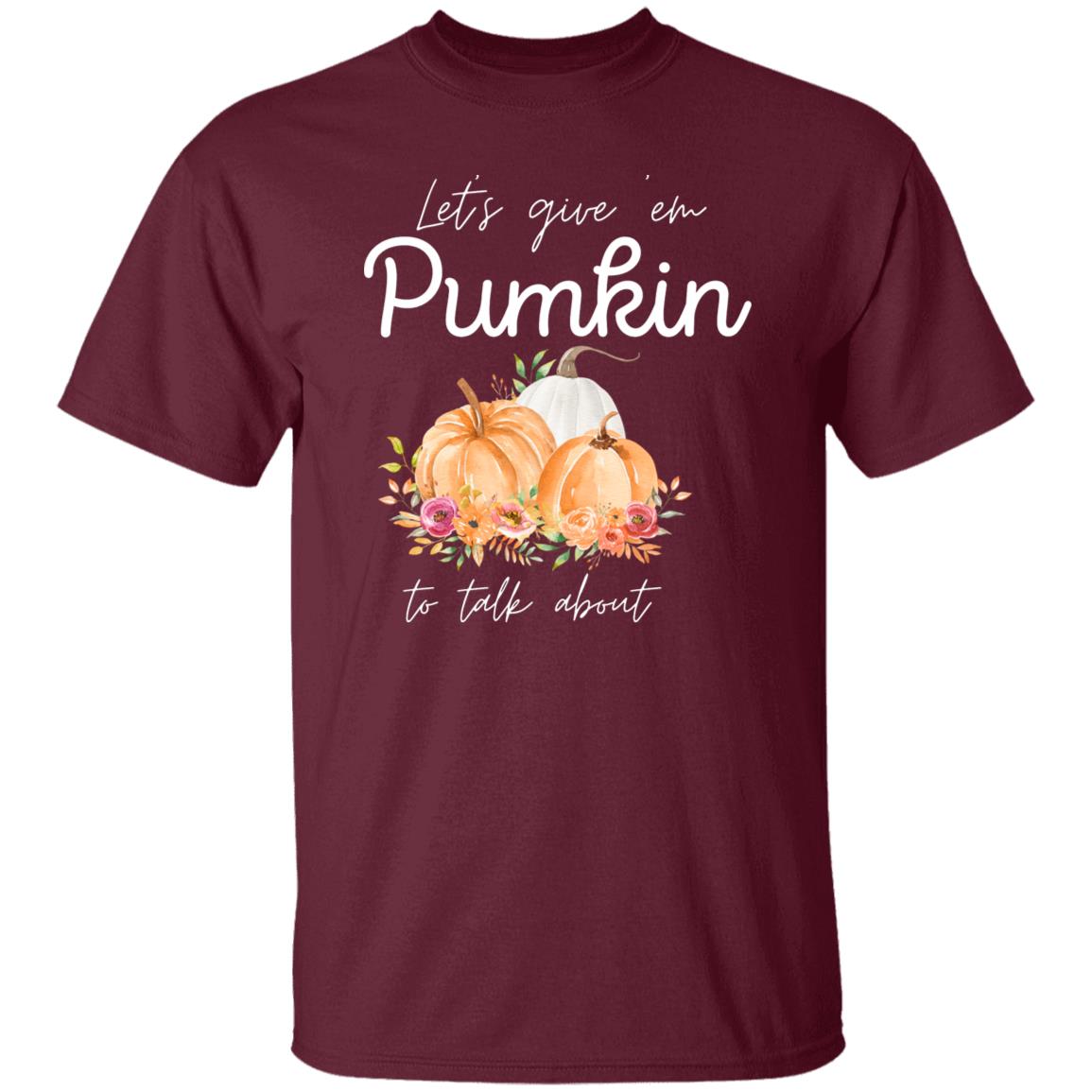 Let's Give em Pumpkin to Talk about - Thanksgiving - T-Shirt