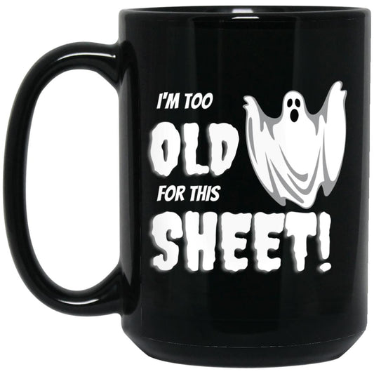I'm Too Old for this Sheet ( Halloween) BM15OZ 15 oz. Black Mug