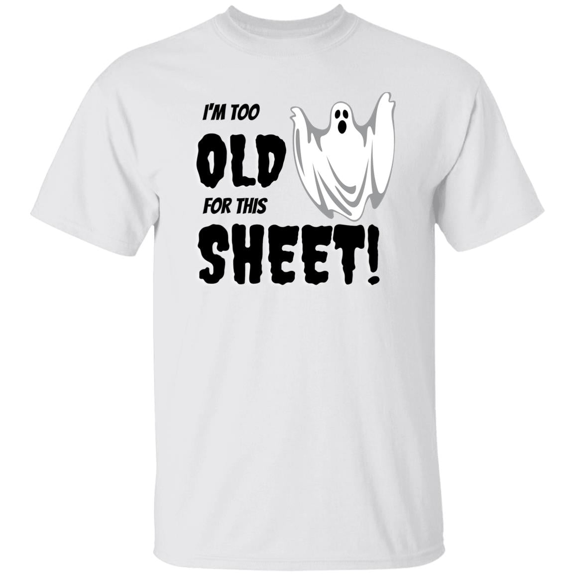 I'm too old for this Sheet - Halloween -G500 5.3 oz. T-Shirt