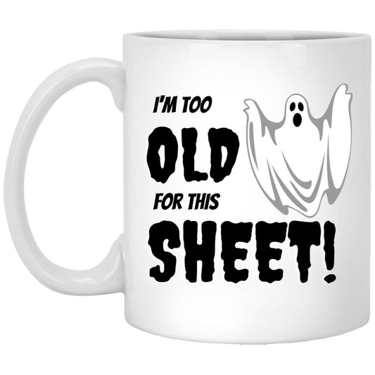 I'm too old for this Sheet - Halloween - XP8434 11 oz. White Mug