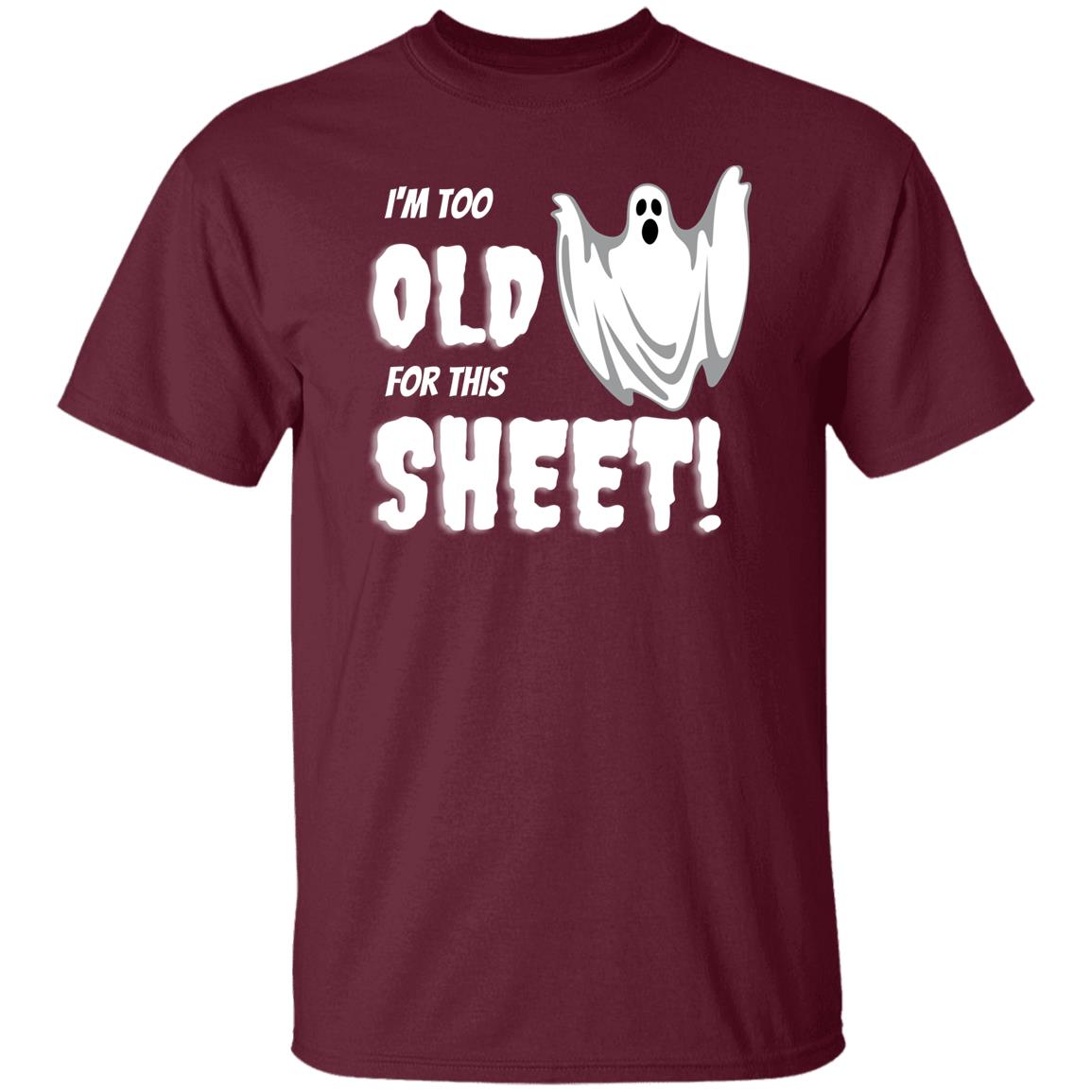 I'm too old for this Sheet - Halloween -G500 5.3 oz. T-Shirt