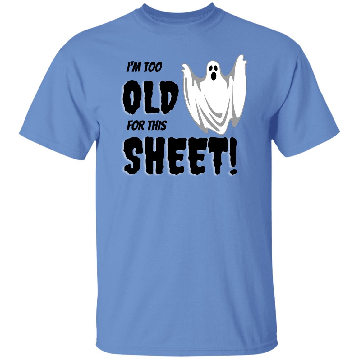 I'm too old for this Sheet - Halloween -G500 5.3 oz. T-Shirt