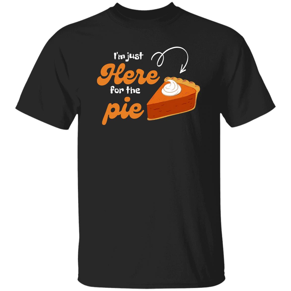 I'm Just here for the Pie - Thanksgiving - T-Shirt