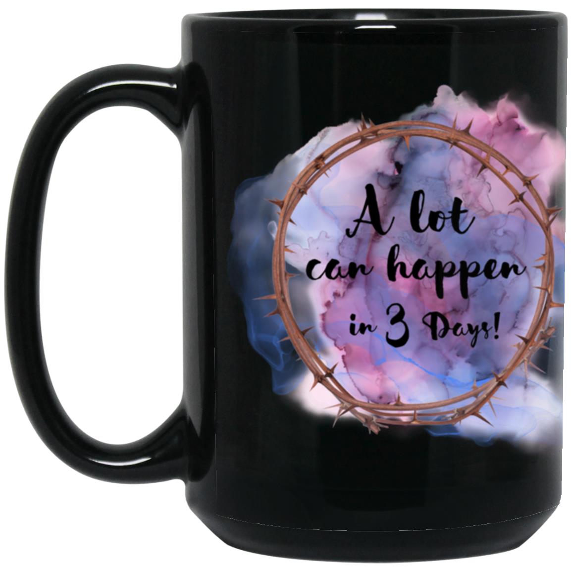 A Lot Can Happen in 3 Days - (Easter)15 oz. Black Mug