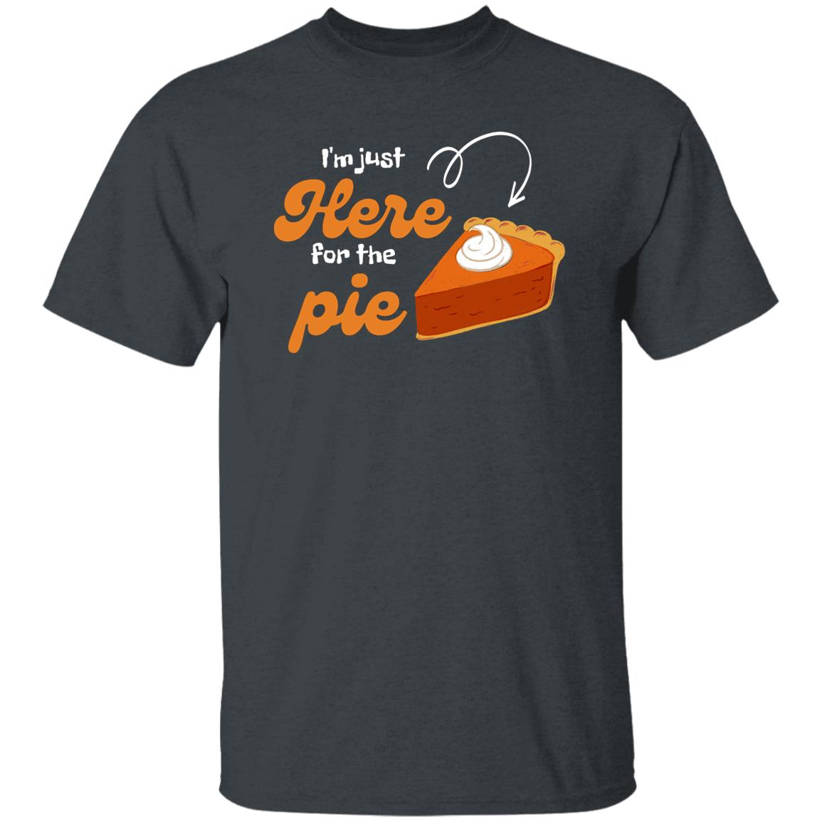 I'm Just here for the Pie - Thanksgiving - T-Shirt